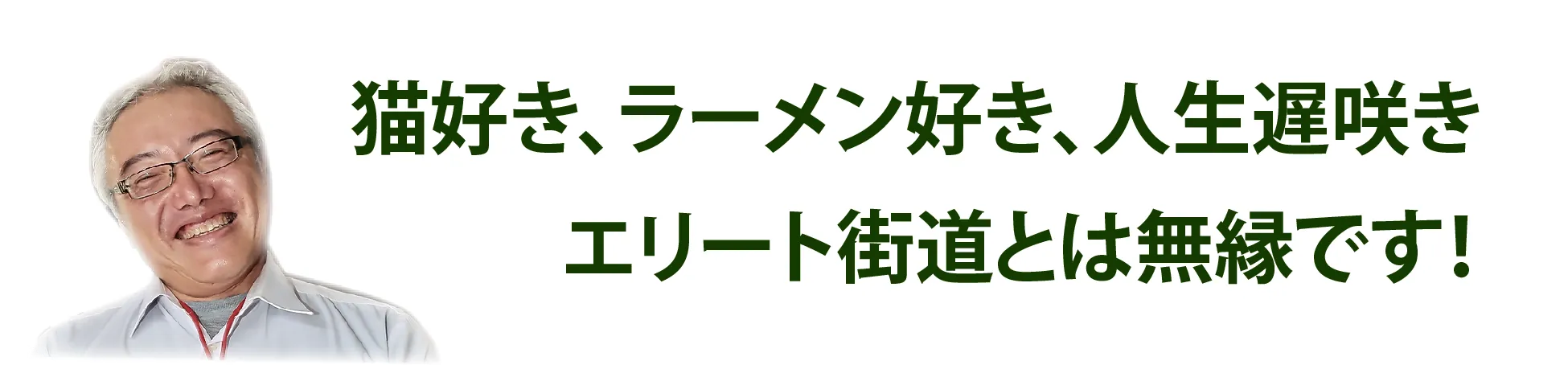 猫好き、ラーメン好き、人生遅咲きエリート街道とは無縁です！